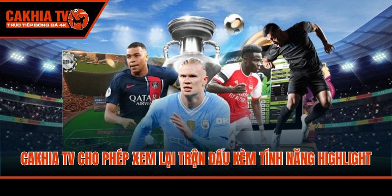 Cakhia TV cho phép xem lại trận đấu kèm tính năng Highlight