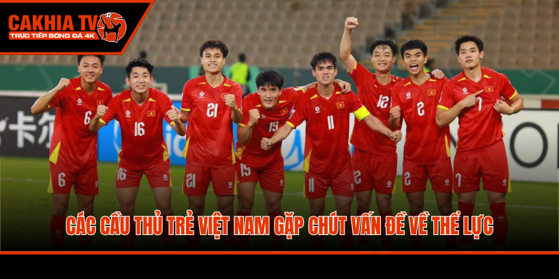 Các cầu thủ trẻ Việt Nam gặp chút vấn đề về thể lực