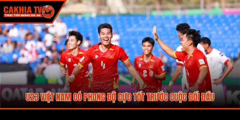 U23 Việt Nam có phong độ cực tốt trước cuộc đối đầu