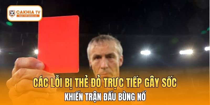 Các Lỗi Bị Thẻ Đỏ Trực Tiếp Gây Sốc, Khiến Trận Đấu Bùng Nổ