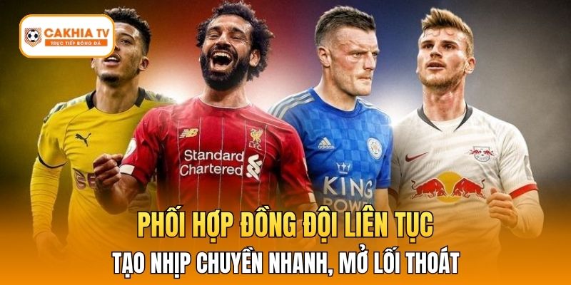Phối hợp đồng đội liên tục tạo nhịp chuyền nhanh, mở lối thoát