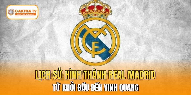 Lịch Sử Hình Thành Real Madrid: Từ Khởi Đầu Đến Vinh Quang