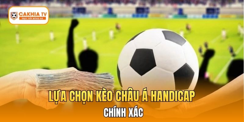 Nắm lý do phổ biến để lựa chọn kèo chính xác hơn